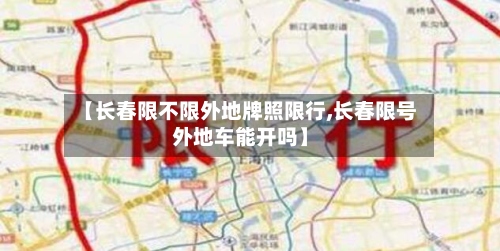 【长春限不限外地牌照限行,长春限号外地车能开吗】
