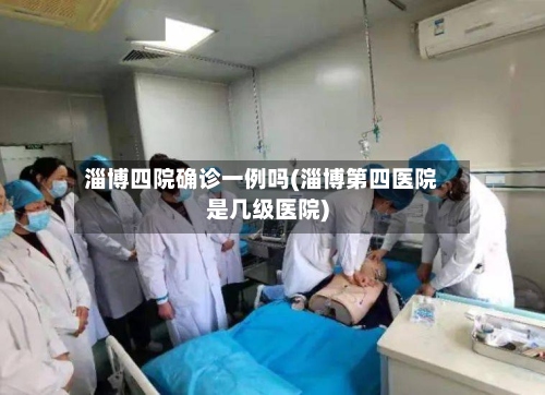 淄博四院确诊一例吗(淄博第四医院是几级医院)