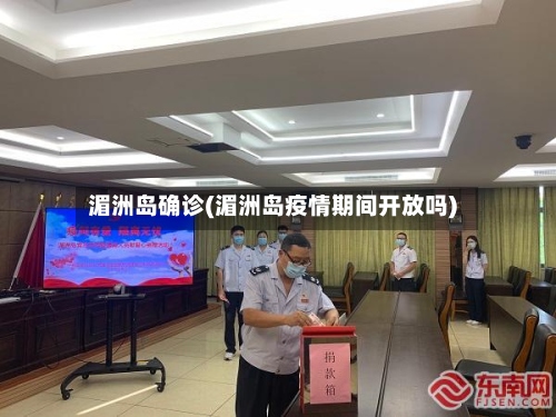 湄洲岛确诊(湄洲岛疫情期间开放吗)