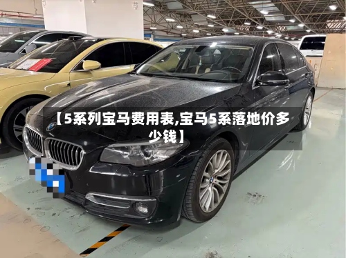 【5系列宝马费用表,宝马5系落地价多少钱】