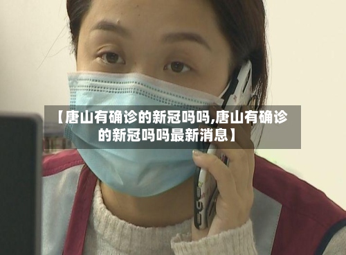 【唐山有确诊的新冠吗吗,唐山有确诊的新冠吗吗最新消息】
