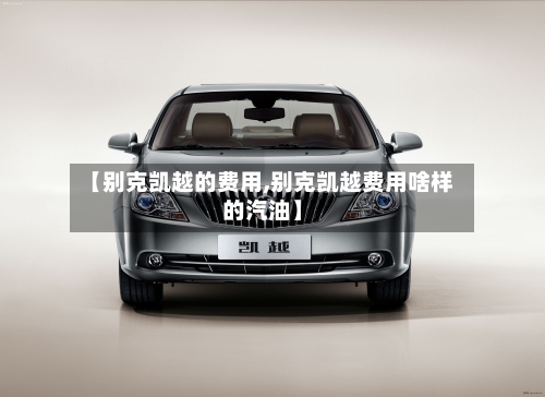 【别克凯越的费用,别克凯越费用啥样的汽油】