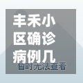 丰禾小区确诊病例几例/丰禾小区会不会拆掉