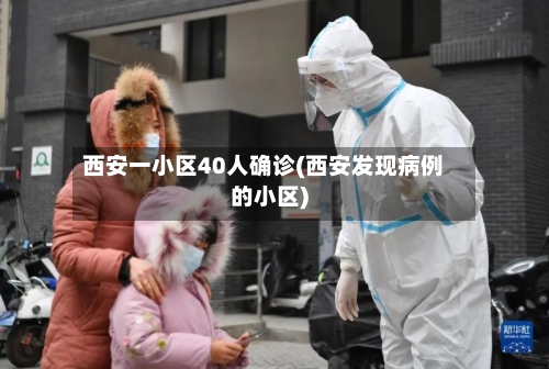 西安一小区40人确诊(西安发现病例的小区)