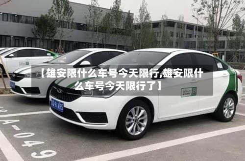 【雄安限什么车号今天限行,雄安限什么车号今天限行了】-第2张图片