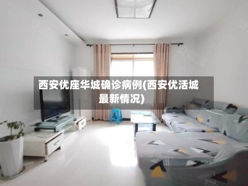 西安优座华城确诊病例(西安优活城最新情况)