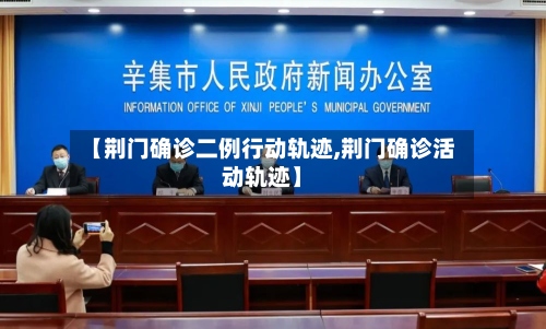 【荆门确诊二例行动轨迹,荆门确诊活动轨迹】