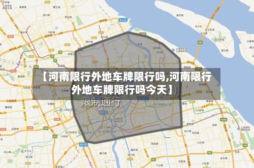 【河南限行外地车牌限行吗,河南限行外地车牌限行吗今天】