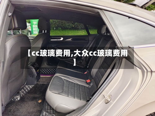 【cc玻璃费用,大众cc玻璃费用】