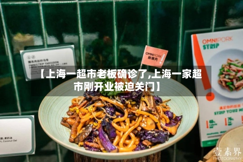 【上海一超市老板确诊了,上海一家超市刚开业被迫关门】-第2张图片