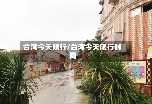 台湾今天限行/台湾今天限行时间