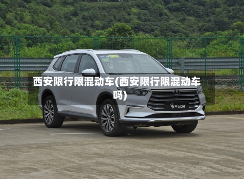西安限行限混动车(西安限行限混动车吗)