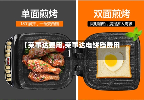 【荣事达费用,荣事达电饼铛费用】-第3张图片