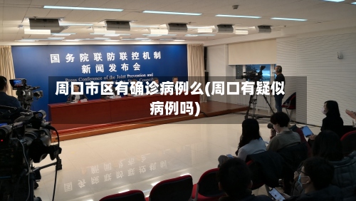 周口市区有确诊病例么(周口有疑似病例吗)