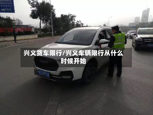 兴义货车限行/兴义车辆限行从什么时候开始-第2张图片