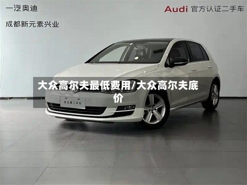 大众高尔夫最低费用/大众高尔夫底价