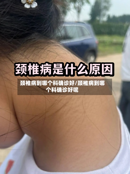 颈椎病到哪个科确诊好/颈椎病到哪个科确诊好呢