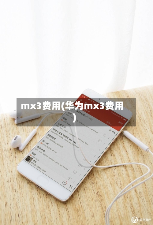 mx3费用(华为mx3费用)
