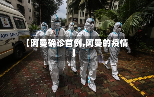 【阿曼确诊首例,阿曼的疫情】-第2张图片