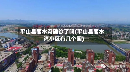 平山县丽水湾确诊了吗(平山县丽水湾小区有几个园)-第3张图片