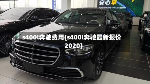 s400l奔驰费用(s400l奔驰最新报价2020)-第2张图片