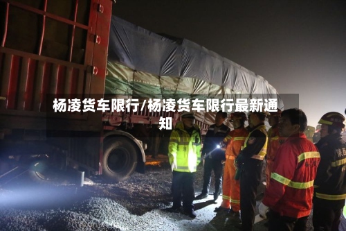 杨凌货车限行/杨凌货车限行最新通知-第3张图片