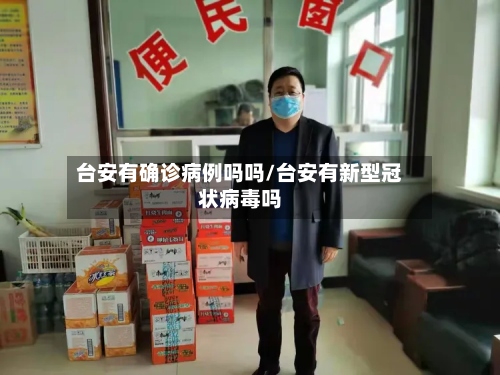 台安有确诊病例吗吗/台安有新型冠状病毒吗-第2张图片