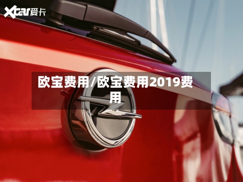 欧宝费用/欧宝费用2019费用-第2张图片