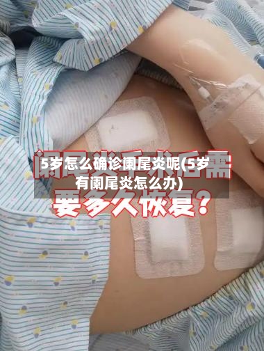 5岁怎么确诊阑尾炎呢(5岁有阑尾炎怎么办)