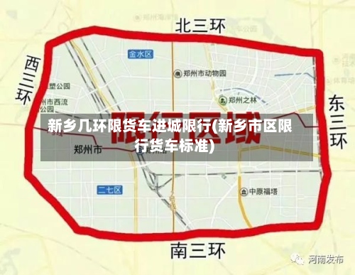 新乡几环限货车进城限行(新乡市区限行货车标准)