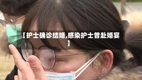 【护士确诊结婚,感染护士曾赴婚宴】-第2张图片