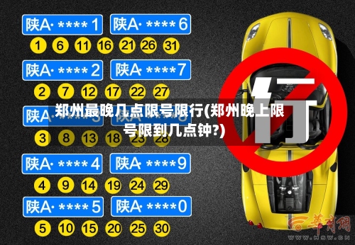 郑州最晚几点限号限行(郑州晚上限号限到几点钟?)-第2张图片