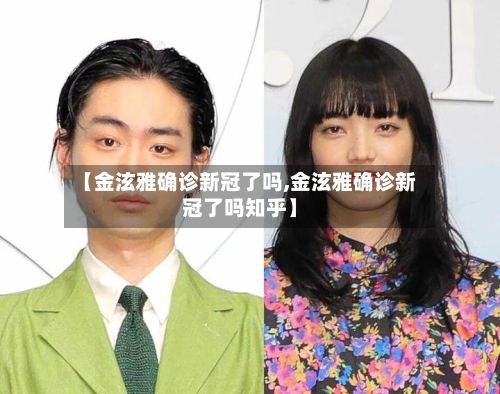 【金泫雅确诊新冠了吗,金泫雅确诊新冠了吗知乎】