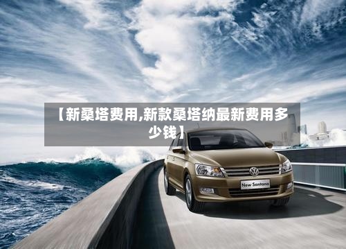 【新桑塔费用,新款桑塔纳最新费用多少钱】-第2张图片