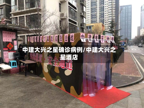 中建大兴之星确诊病例/中建大兴之星酒店