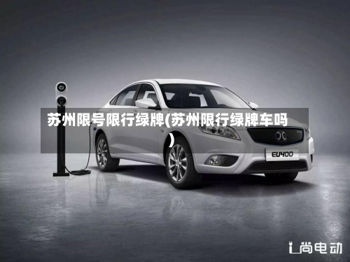 苏州限号限行绿牌(苏州限行绿牌车吗)-第2张图片
