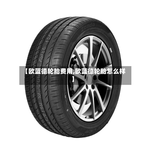 【欧蓝德轮胎费用,欧蓝德轮胎怎么样】