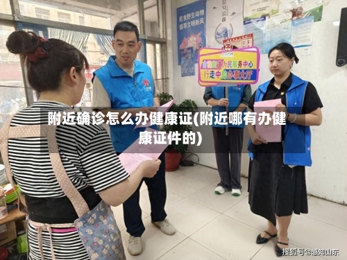 附近确诊怎么办健康证(附近哪有办健康证件的)-第2张图片