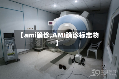 【ami确诊,AMI确诊标志物】