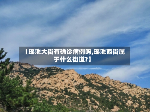 【瑶池大街有确诊病例吗,瑶池西街属于什么街道?】-第2张图片