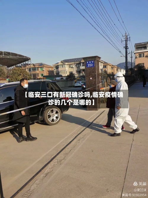 【临安三口有新冠确诊吗,临安疫情确诊的几个是哪的】