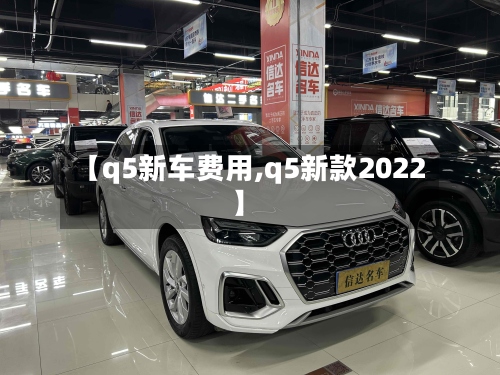 【q5新车费用,q5新款2022】