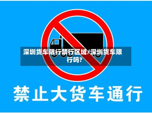 深圳货车限行禁行区域/深圳货车限行吗?