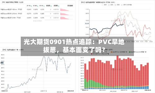光大期货0901热点追踪：PVC旱地拔葱，基本面变了吗？-第2张图片
