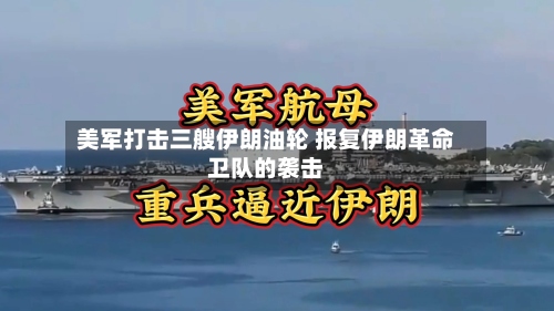 美军打击三艘伊朗油轮 报复伊朗革命卫队的袭击-第1张图片