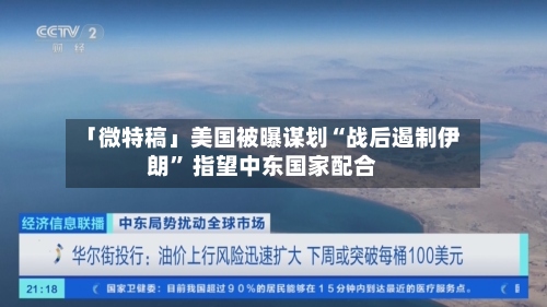 「微特稿」美国被曝谋划“战后遏制伊朗” 指望中东国家配合-第2张图片