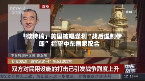 「微特稿」美国被曝谋划“战后遏制伊朗	” 指望中东国家配合-第3张图片