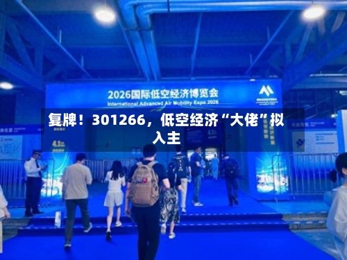 复牌！301266	，低空经济“大佬”拟入主-第3张图片