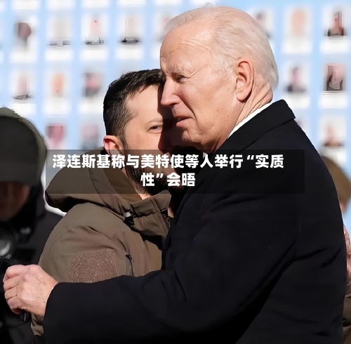 泽连斯基称与美特使等人举行“实质性”会晤-第1张图片