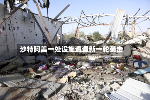 沙特阿美一处设施遭遇新一轮袭击